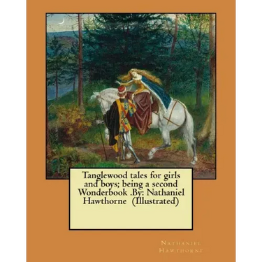 Tanglewood tales for girls and boys; being a second Wonderbook .By: Nathaniel Hawthorne (Illustrated)