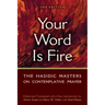 Your Word Is Fire: The Hasidic Masters on Contemplative Prayer