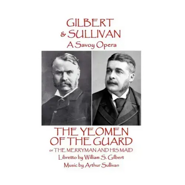 W.S Gilbert & Arthur Sullivan - The Yeomen of the Guard: or The Merryman and His Maid