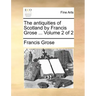 The Antiquities of Scotland by Francis Grose ... Volume 2 of 2