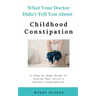 What Your Doctor Didn't Tell You About Childhood Constipation