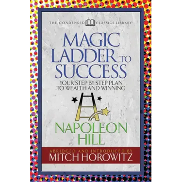 The Magic Ladder to Success (Condensed Classics): Your-Step-By-Step Plan to Wealth and Winning