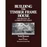 Building the Timber Frame House: The Revival of a Forgotten Craft
