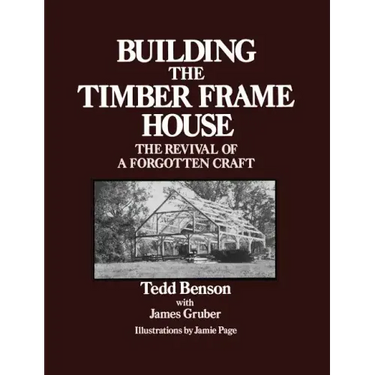 Building the Timber Frame House: The Revival of a Forgotten Craft