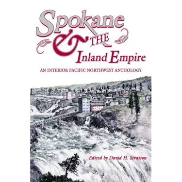 Spokane and the Inland Empire: An Interior Pacific Northwest Anthology