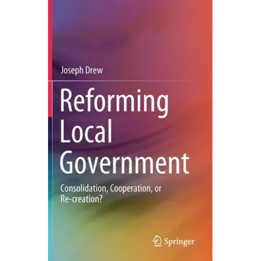 Reforming Local Government: Consolidation, Cooperation, or Re-Creation?