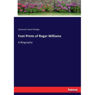 Foot Prints of Roger Williams: A Biography