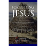 Forgetting Jesus: Exposing Postmodern, Christless Evangelism