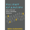 Talent Scarcity: How to Hire and Retain a Shrinking Workforce