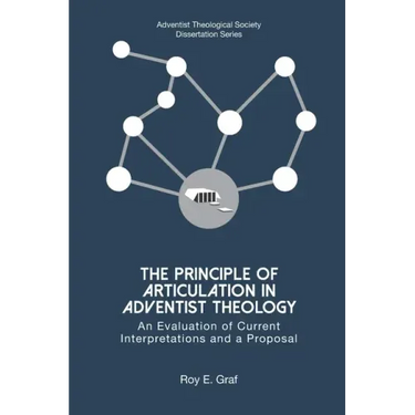 The Principle of Articulation in Adventist Theology: An Evaluation of Current Interpretations and a Proposal