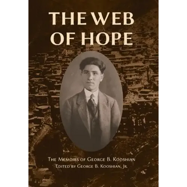 The Web of Hope: The memoirs of George Kooshian, his birth and education in Turkey, his passage into exile and genocide, his rebirth in America