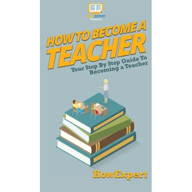 How To Become a Teacher: Your Step By Step Guide To Becoming a Teacher