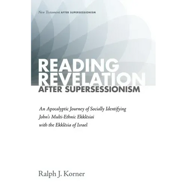 Reading Revelation After Supersessionism: An Apocalyptic Journey of Socially Identifying John's Multi-Ethnic Ekklēsiai with the Ekklēsia of