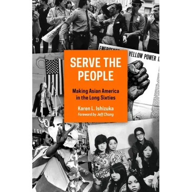 Serve the People: Making Asian America in the Long Sixties