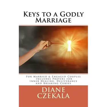 Keys to a Godly Marriage: For Married and Engaged Couples Includes Prayers for Inner Healing, Deliverance, and Breaking Curses