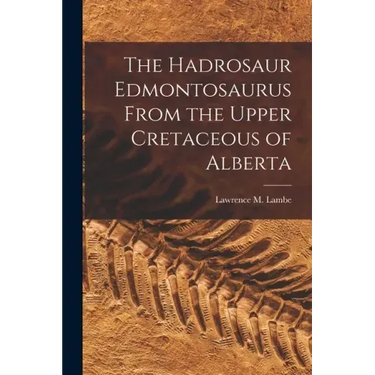 The Hadrosaur Edmontosaurus From the Upper Cretaceous of Alberta