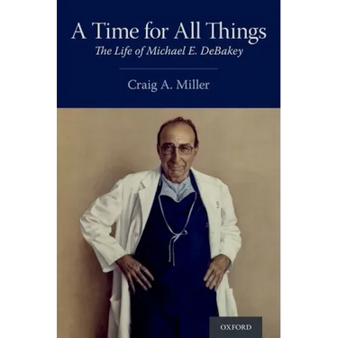 A Time for All Things: The Life of Michael E. Debakey