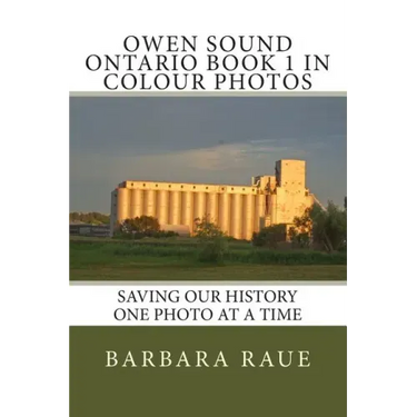 Owen Sound Ontario Book 1 in Colour Photos: Saving Our History One Photo at a Time