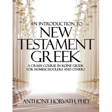 An Introduction to New Testament Greek: A Crash Course in Koine Greek for Homeschoolers and the Self-Taught