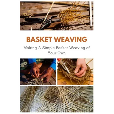 Basket Weaving: Making A Simple Basket Weaving of Your Own