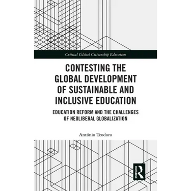 Contesting the Global Development of Sustainable and Inclusive Education: Education Reform and the Challenges of Neoliberal Globalization