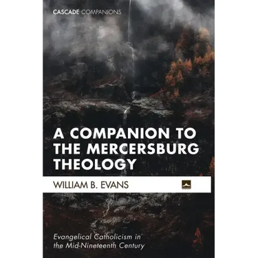A Companion to the Mercersburg Theology: Evangelical Catholicism in the Mid-Nineteenth Century