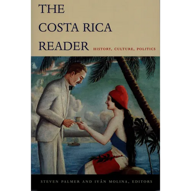 The Costa Rica Reader: History, Culture, Politics