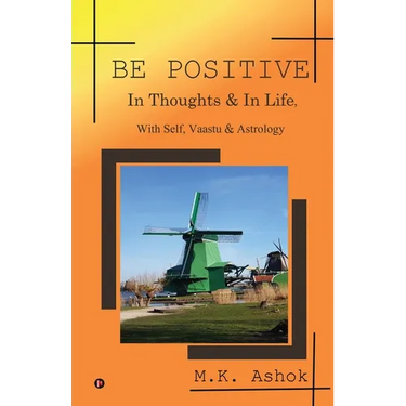 Be Positive: In Thoughts & In Life, With Self, Vaastu & Astrology