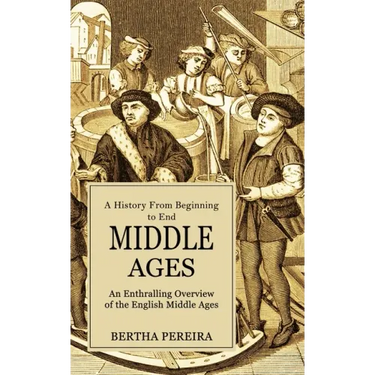 Middle Ages: A History From Beginning to End (An Enthralling Overview of the English Middle Ages)