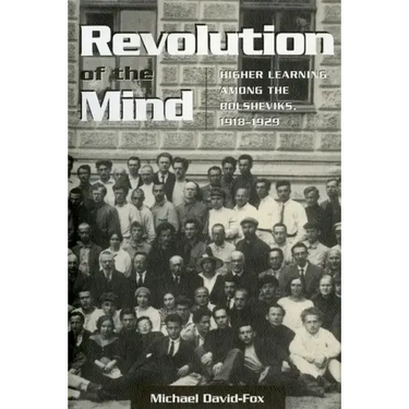 Revolution of the Mind: Higher Learning Among the Bolsheviks, 1918-1929