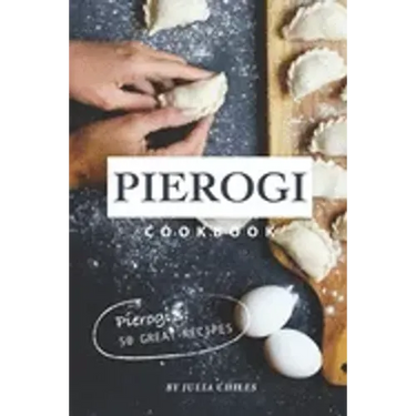 Pierogi Cookbook: Pierogi's: 50 Great Recipes