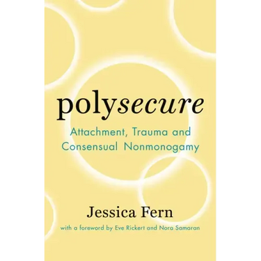 Polysecure: Attachment, Trauma and Consensual Nonmonogamy