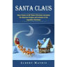 Santa Claus: Short Poems of All Things Christmas and Santa (The Historical Origins and Evolution of the Legendary Christmas)