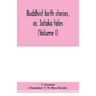 Buddhist birth stories, or, Jātaka tales: the oldest collection of folk-lore extant: being the Jātakatthavannanā (Volume I)