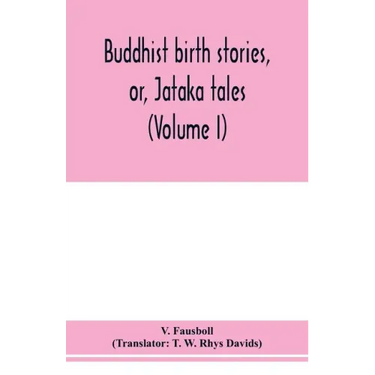 Buddhist birth stories, or, Jātaka tales: the oldest collection of folk-lore extant: being the Jātakatthavannanā (Volume I)