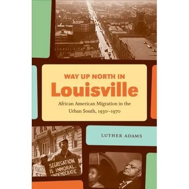 Way Up North in Louisville: African American Migration in the Urban South, 1930-1970