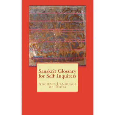 Sanskrit Glossary for Self Inquirers: Ancient Language of India