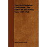 The Life Of Admiral Lord Anson - The Father Of The British Navy 1697-1762