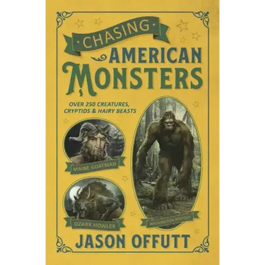 Chasing American Monsters: Over 250 Creatures, Cryptids & Hairy Beasts