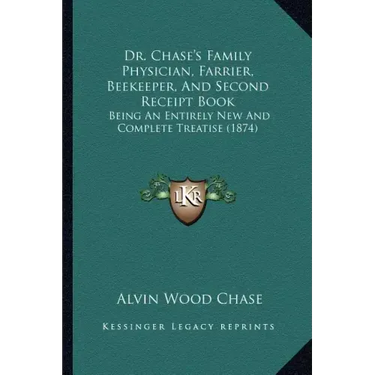 Dr. Chase's Family Physician, Farrier, Beekeeper, and Second Receipt Book: Being an Entirely New and Complete Treatise (1874)