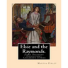 Elsie and the Raymonds. By: Martha Finley ( Children's stories ): (Elsie Dinsmore Collection)