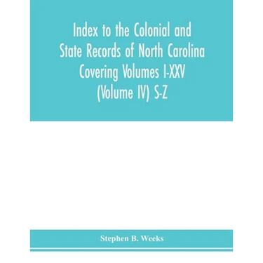 Index to the Colonial and State records of North Carolina Covering Volumes I-XXV (Volume IV) S-Z