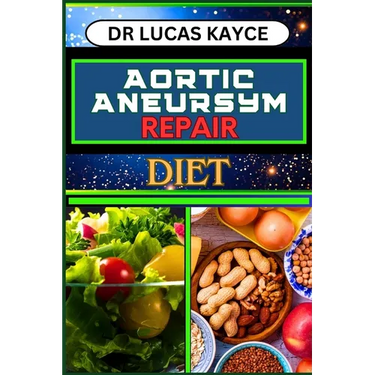 Aortic Aneurysm Repair Diet: Revitalizing Your Health And Understanding Dietary Solutions For Cardiovascular Recovery And Relief