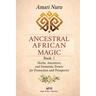 Ancestral African Magic: Book 1 - Herbs, Ancestors, and Domestic Power for Protection and Prosperity