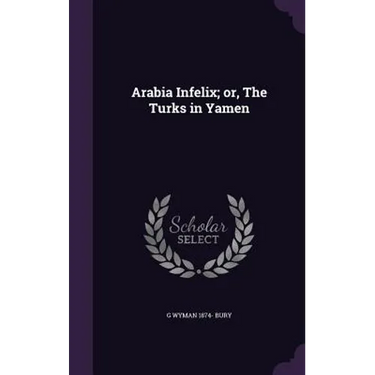 Arabia Infelix; or, The Turks in Yamen