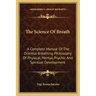 The Science of Breath: A Complete Manual of the Oriental Breathing Philosophy of Physical, Mental, Psychic and Spiritual Development