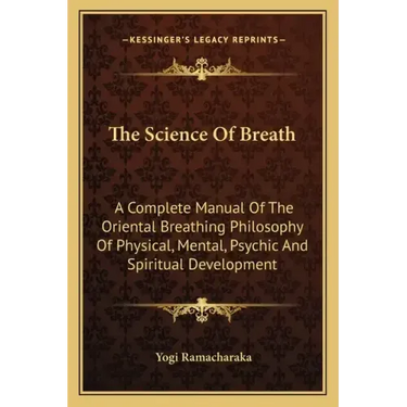 The Science of Breath: A Complete Manual of the Oriental Breathing Philosophy of Physical, Mental, Psychic and Spiritual Development