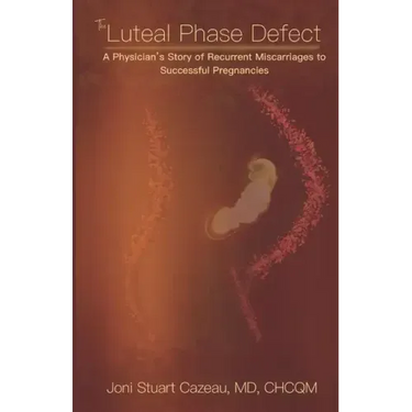 The Luteal Phase Defect: A Physician's Story of Recurrent Miscarriages to Successful Pregnancy