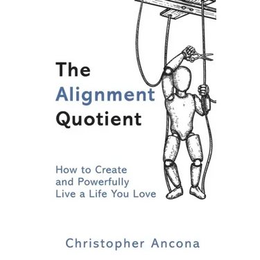 The Alignment Quotient: How to Create and Powerfully Live a Life you Love
