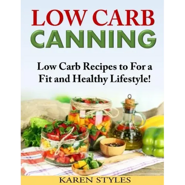 Low Carb Canning: Low Carb Recipes to For a Fit and Healthy Lifestyle!
